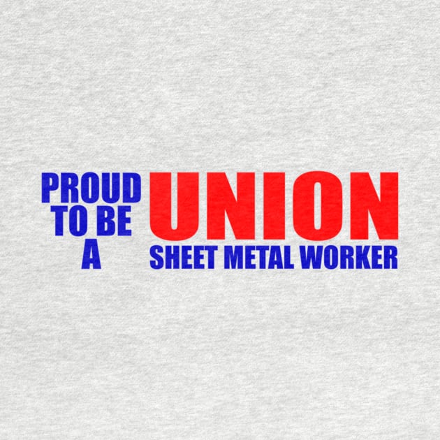 Proud To Be A Union Sheet Metal Worker by berleeev